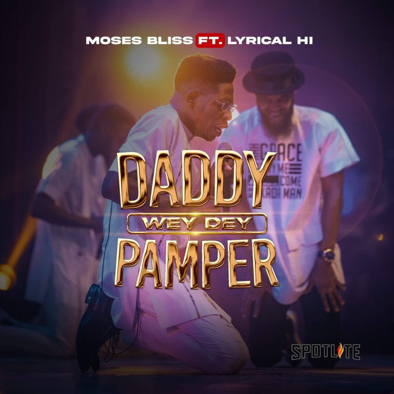 Moses Bliss & Lyrical HI - Daddy Wey Dey Pamper