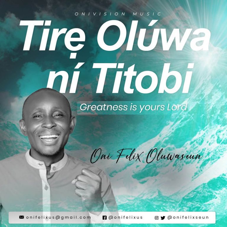 Music ONI FELIX OLUWASEUN - TIRE OLUWA NI TITOBI. 