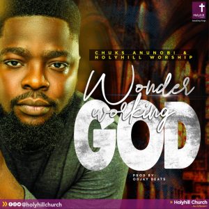 Chuks Anunobi - Wonder Working God Ft Holy Hill Worship