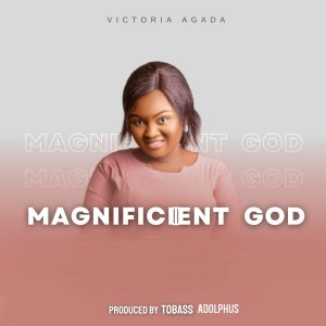Victoria Agada - MAGNIFICENT GOD