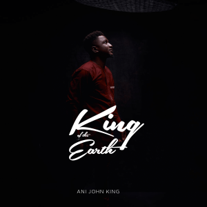 ANI JOHN KING - KING OF THE EARTH
