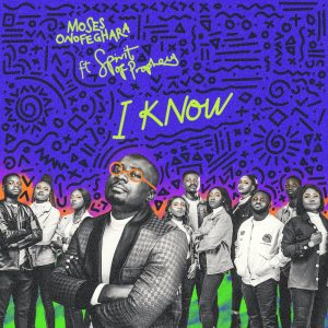 Moses Onofeghara ft. Spirit of Prophecy - I Know