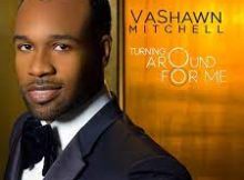 VaShawn Mitchell - Turning Around For Me