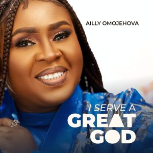 AILLY OMOJEHOVA - I SERVE A GREAT GOD
